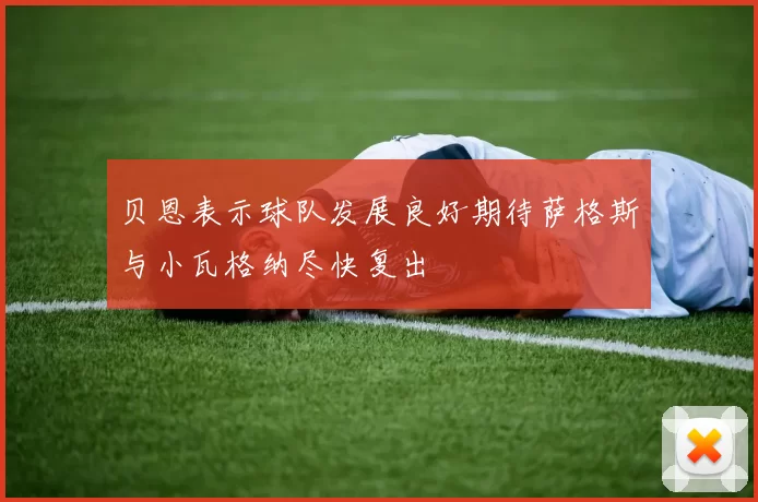 贝恩表示球队发展良好期待萨格斯与小瓦格纳尽快复出