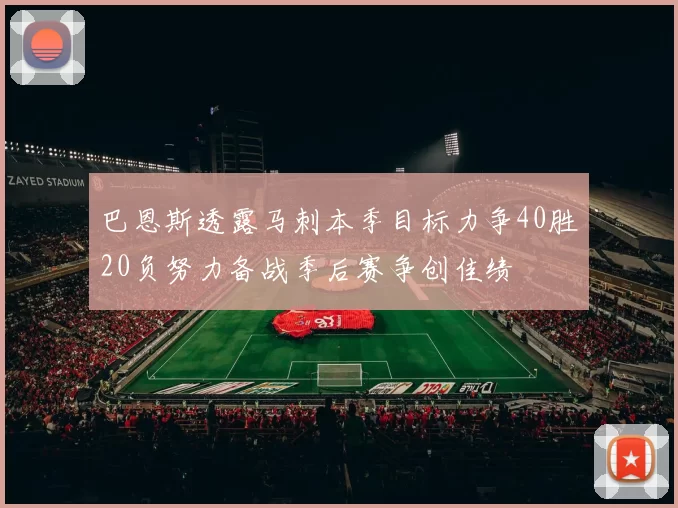 巴恩斯透露马刺本季目标力争40胜20负努力备战季后赛争创佳绩
